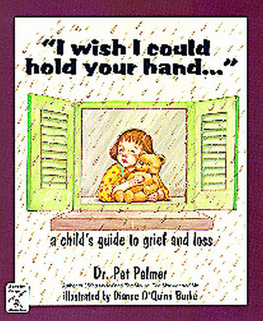 I Wish I Could Hold Your Hand.... Child's Guide to Grief & Loss