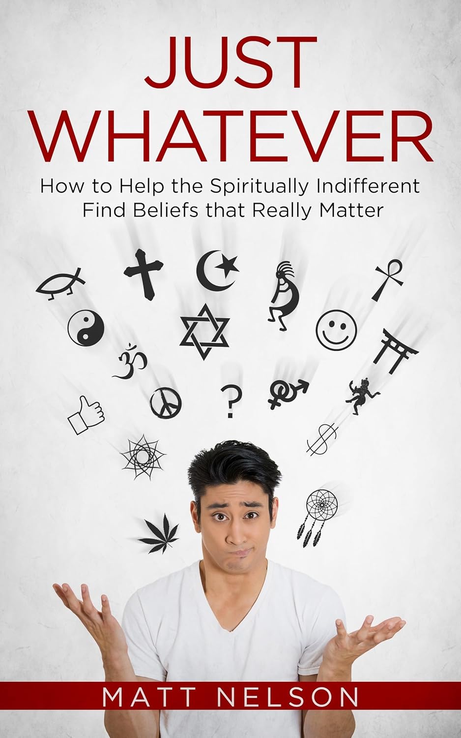 Just Whatever: How to Help the Spiritually Indifferent Find Beliefs that Really Matter