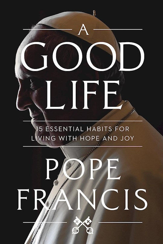 A Good Life: 15 Essential Habits for Living with Hope and Joy