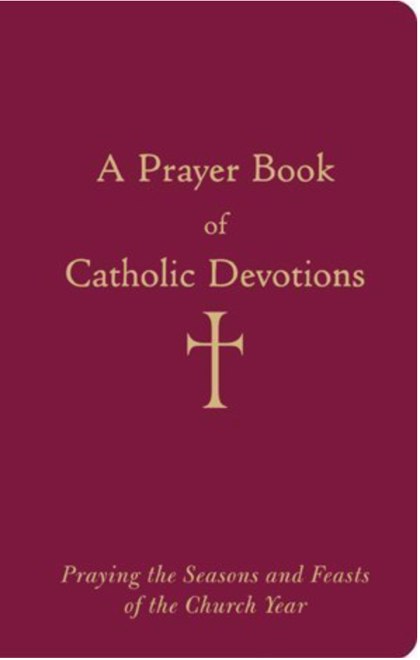 A Prayer Book of Catholic Devotions: Praying the Seasons and Feasts of the Church Year
