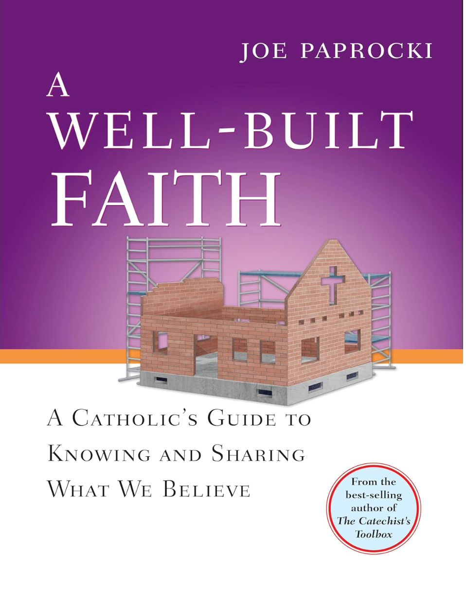 A Well-Built Faith: A Catholic's Guide to Knowing and Sharing What We Believe