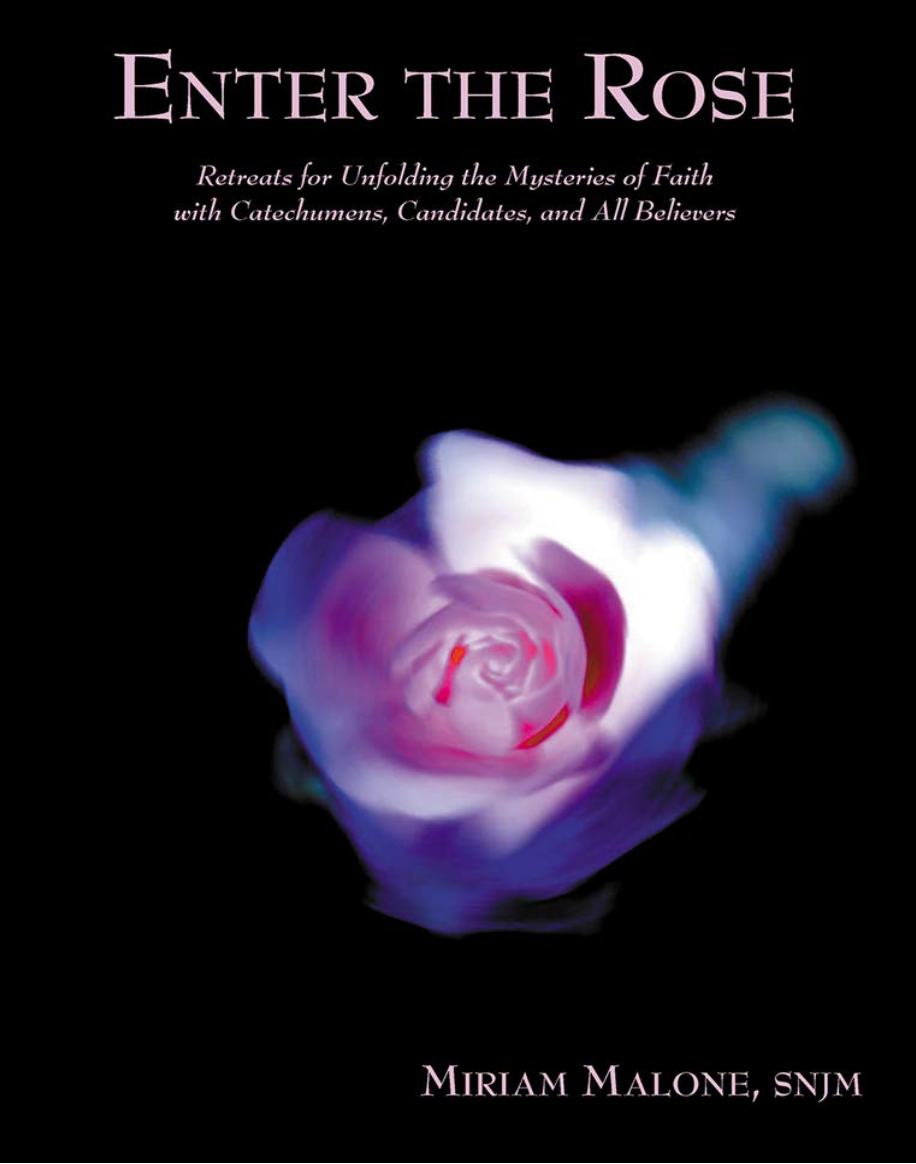 Enter The Rose: Retreats for Unfolding the Mysteries of Faith for Catechumens, Candidates, and All Believers