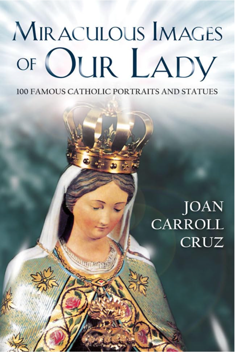 Miraculous Images of Our Lady: 100 Famous Catholic Portraits and Statues