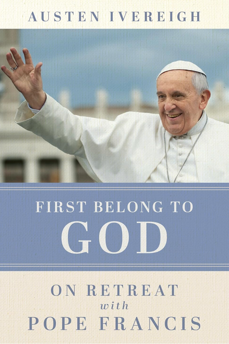 First to Belong to God: On Retreat with Pope Francis