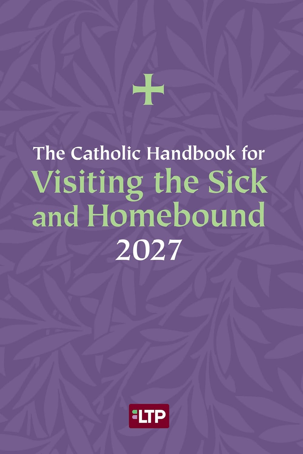 The Catholic Handbook for Visiting the Sick and Homebound 2027