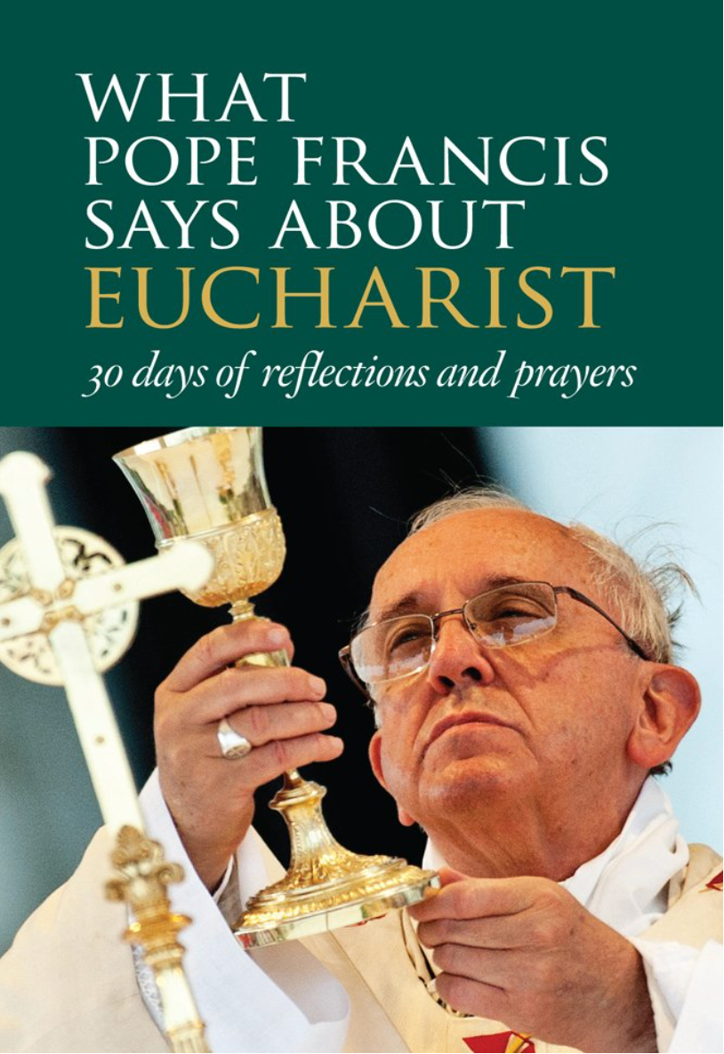 What Pope Francis Says about Eucharist: 30 Days of Reflections & Prayers