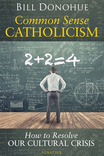 Common Sense Catholicism How To Resolve Our Cultural Crisis