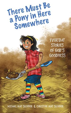There Must Be a Pony in Here Somewhere: Everyday Stories of God's Goodness