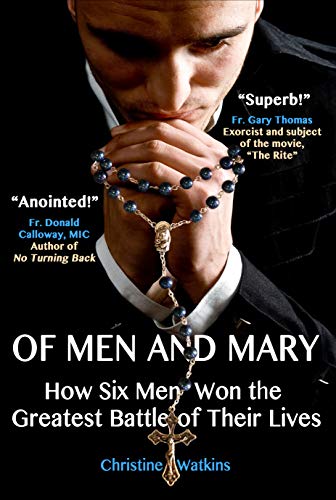 Of Men and Mary: How Six Men Won the Greatest Battle of Their Lives by Christine Watkins
