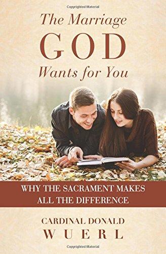 Marriage God Wants for You: Why the Sacrament Makes All the DIfference