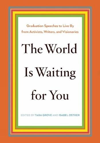World Is Waiting for You: Graduation Speeches to Live By from Activists, Writers, and Visionaries