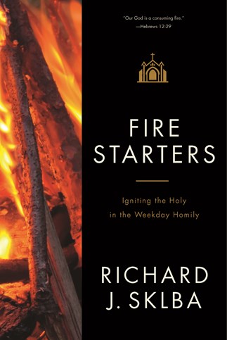 This image features the cover of a book titled "Fire Starters: Igniting the Holy in the Weekday Homily" by Richard J. Sklba.