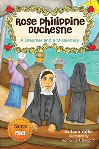 Rose Philippine Duchesne: A Dreamer and a Missionary, Saints & Me Series