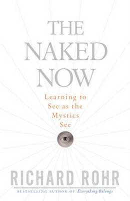 This image features the cover of the book "The Naked Now: Learning to See as the Mystics See" by Richard Rohr. The cover design is minimalist, utilizing a light background with the title and author's name clearly displayed in a simple, elegant font.