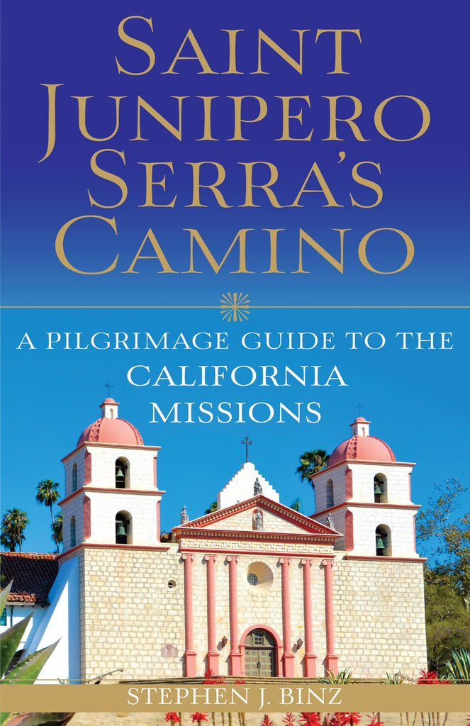 Saint Junipero Serra's Camino Pilgrimage Guide to the California Missions