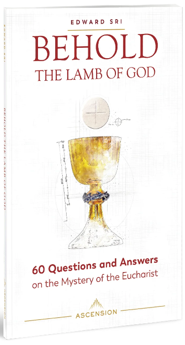Behold the Lamb of God  60 Questions & Answers on the Mystery of the Eucharist