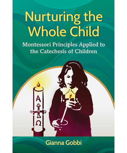 Nurturing the Whole Child : Montessori Principles Applied to the Catechesis of Children