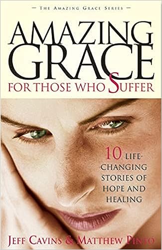 Amazing Grace for Those Who Suffer: 10 Life Changing Stories of Hope and Healing