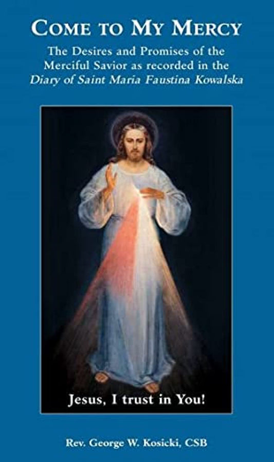 Ven a Mi Misericordia: Los Deseos y Promesas del Salvador Misericordioso según lo Registrado en el Diario de Santa María Faustina