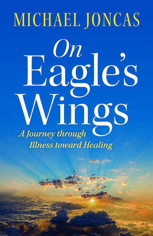 On Eagle's Wings: A Journey through Illness toward Healing