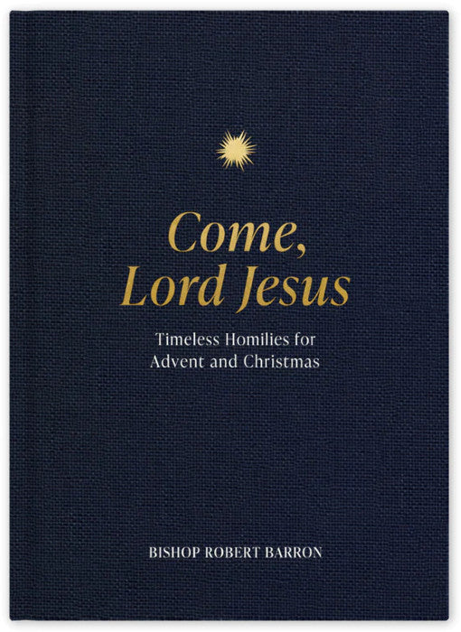 Come, Lord Jesus: Timeless Homilies for Advent and Christmas. By Bishop Robert Barron
