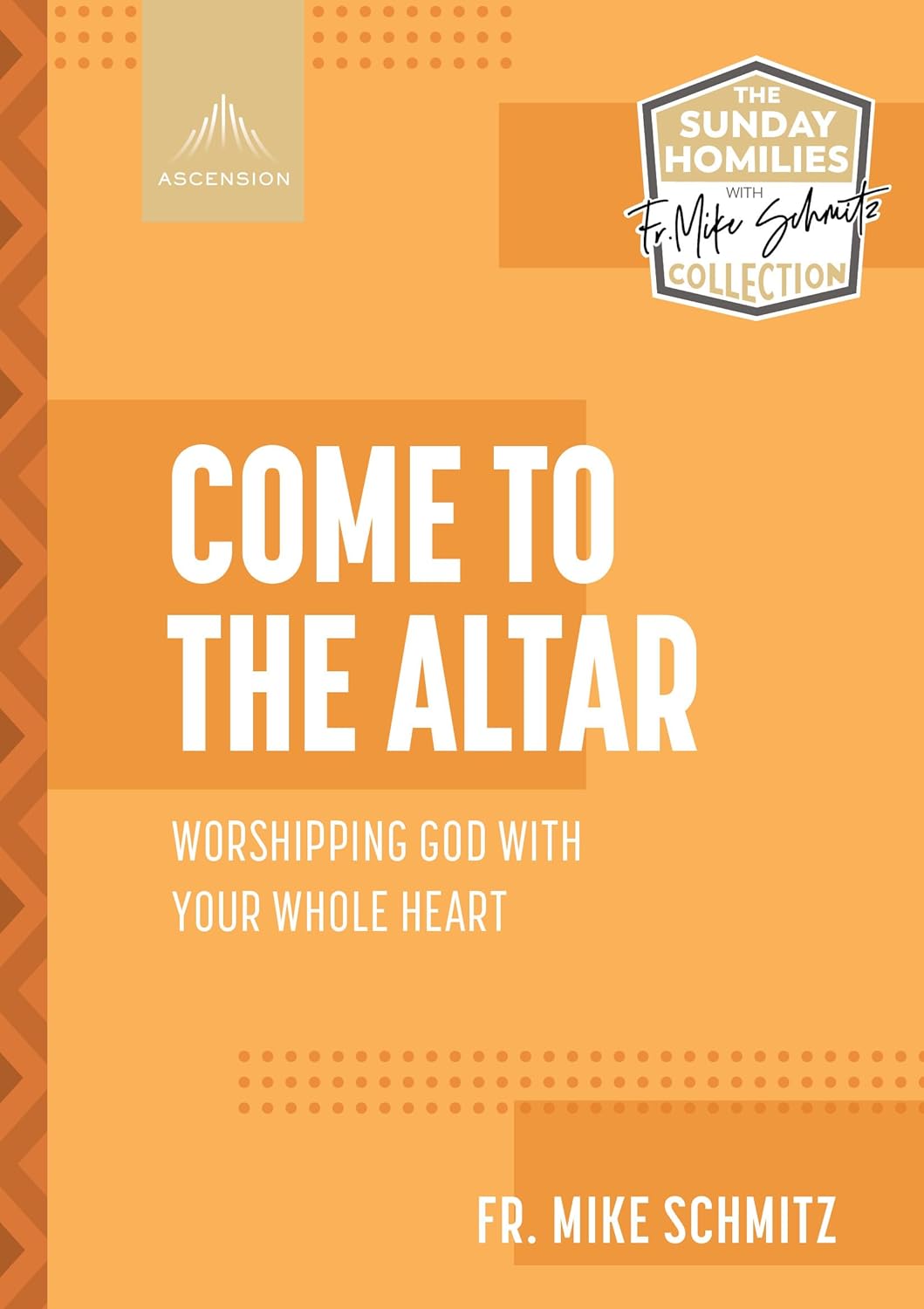 Come to the Altar: Worshiping God with Your Whole Heart