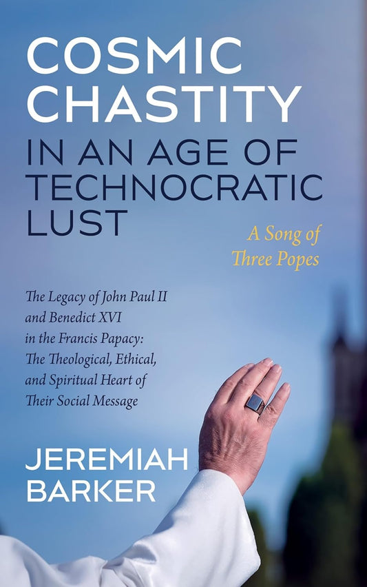 Cosmic Chastity in an Age of Technocratic Lust: A Song of Three Popes: The Legacy of John Paul II and Benedict XVI in the Francis Pa
