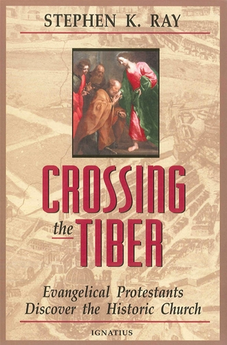 Crossing the Tiber: Evangelical Protestants Discover the Historical Church