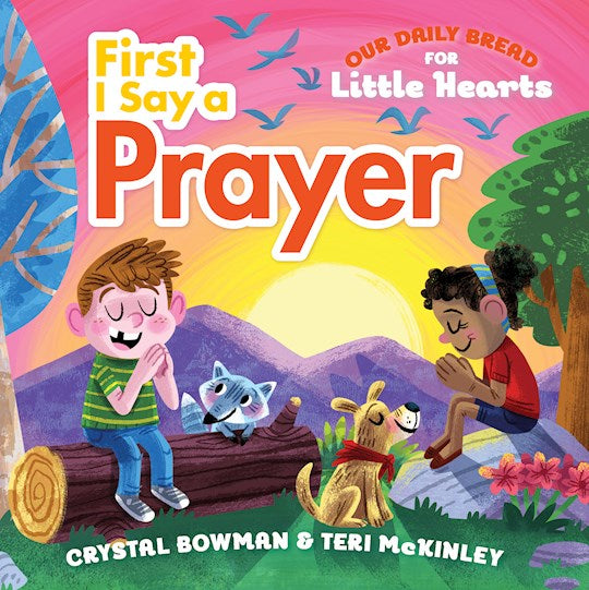 First I Say a Prayer: Our Daily Bread for Little Hearts