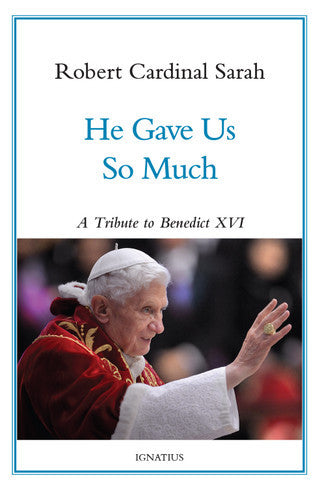He Gave Us So Much: A Tribute to Benedict XVI By Cardinal Robert Sarah