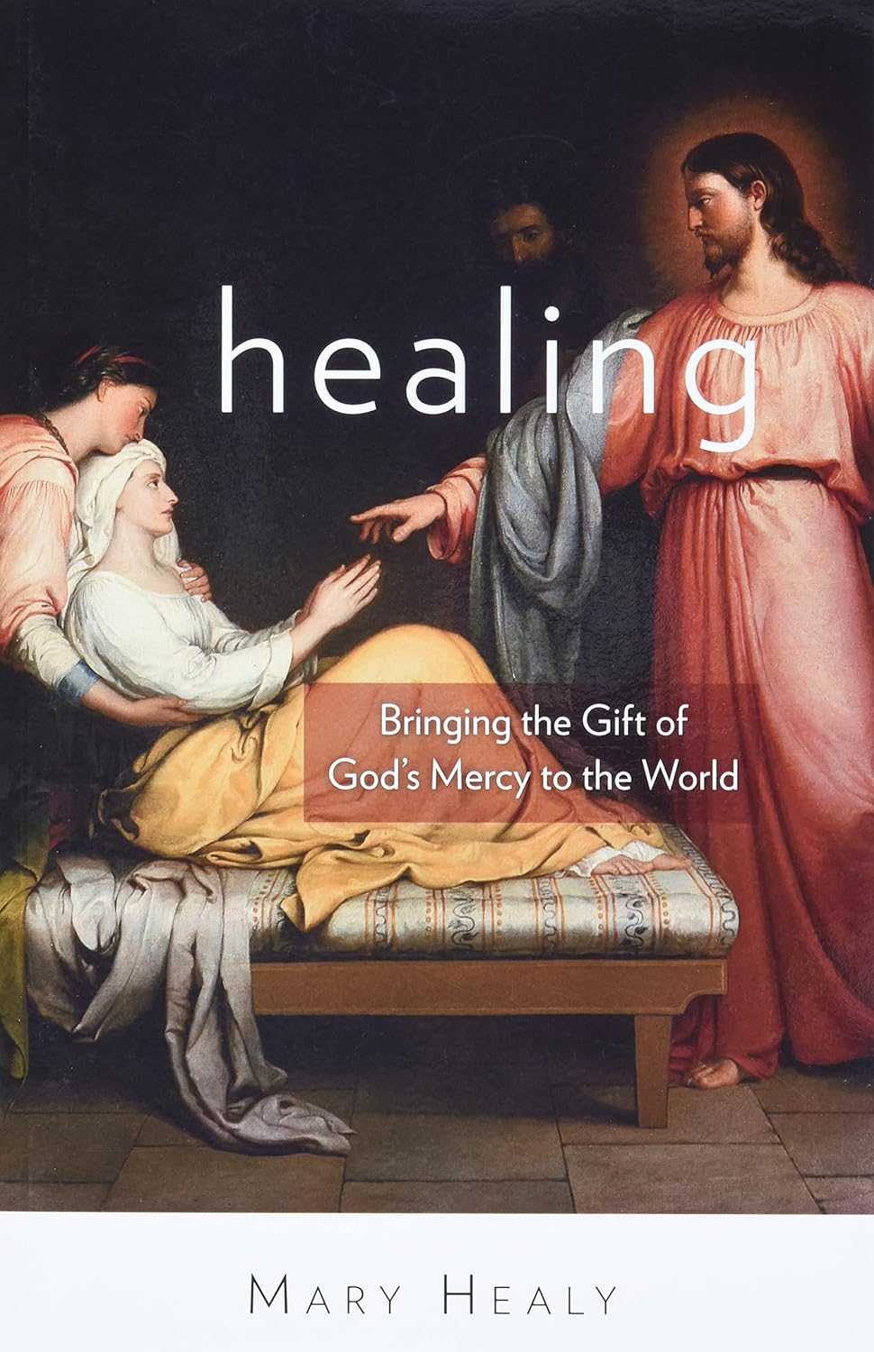 Book cover of 'Healing: Bringing the Gift of God's Mercy to the World' by Mary Healy featuring a classical painting of Jesus healing a woman.
