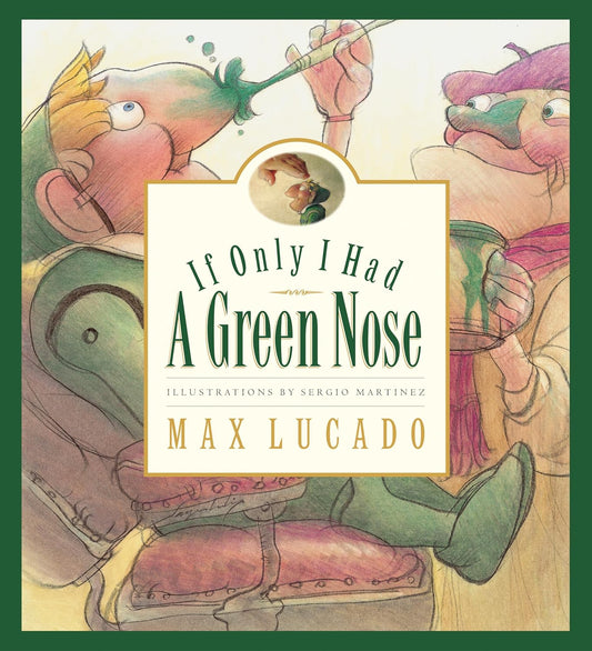 Book cover of 'If Only I Had a Green Nose' by Max Lucado with illustrations by Sergio Martinez.