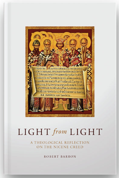 Light from Light: A Theological Reflection on the Nicene Creed By Bishop Robert Barron