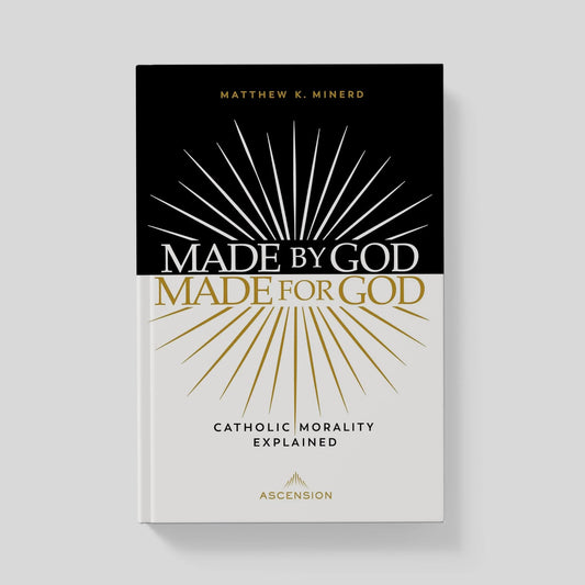 Hecho por Dios, hecho para Dios: la moral católica explicada