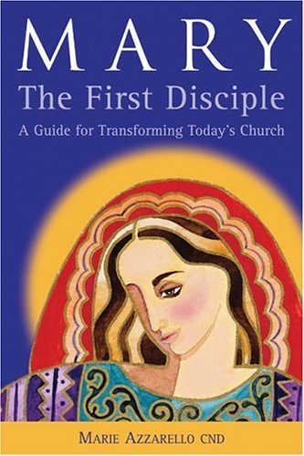Mary, the First Disciple: A Guide for Transforming Today's Church