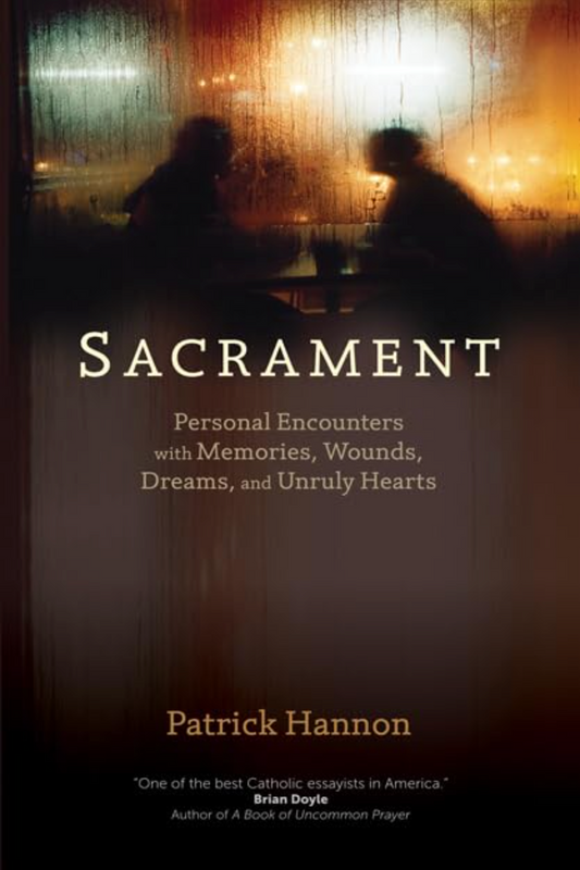 Sacrament: Personal Encounters With Memories, Wounds, Dreams, and Unruly Hearts