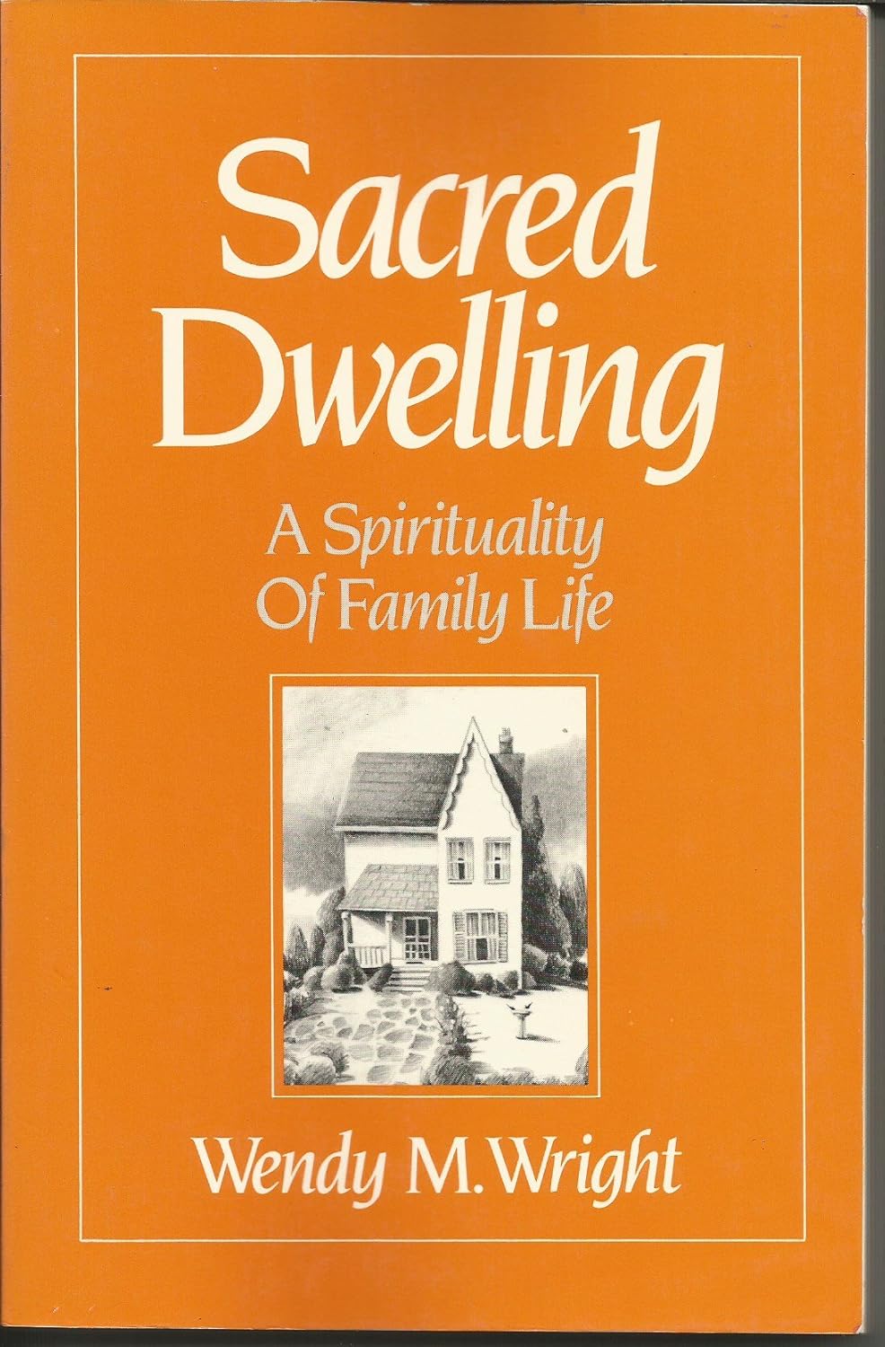 Book cover of 'Sacred Dwelling: A Spirituality of Family Life' by Wendy M. Wright with an orange background and black and white illustration of a house.