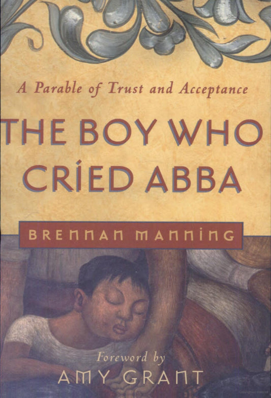 This image features the cover of the book "The Boy Who Cried Abba: A Parable of Trust and Acceptance" by Brennan Manning. The book cover displays a gentle and serene illustration of a sleeping child, embraced tenderly by an adult, reflecting the themes of trust and acceptance.