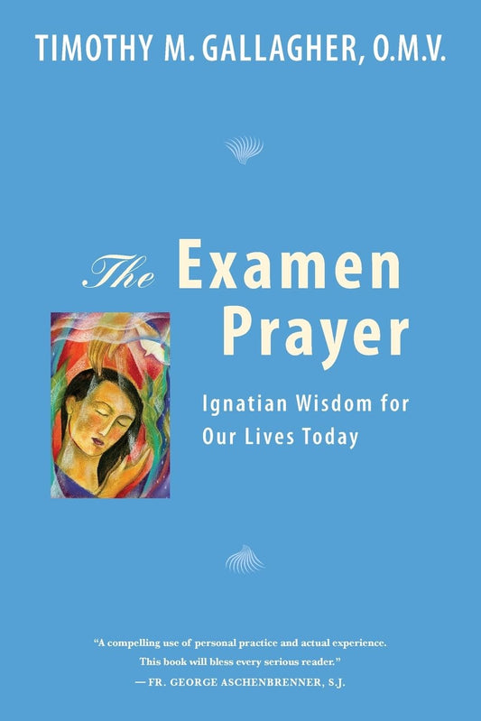 The Examen Prayer: Ignatian Wisdom for Our Lives Today