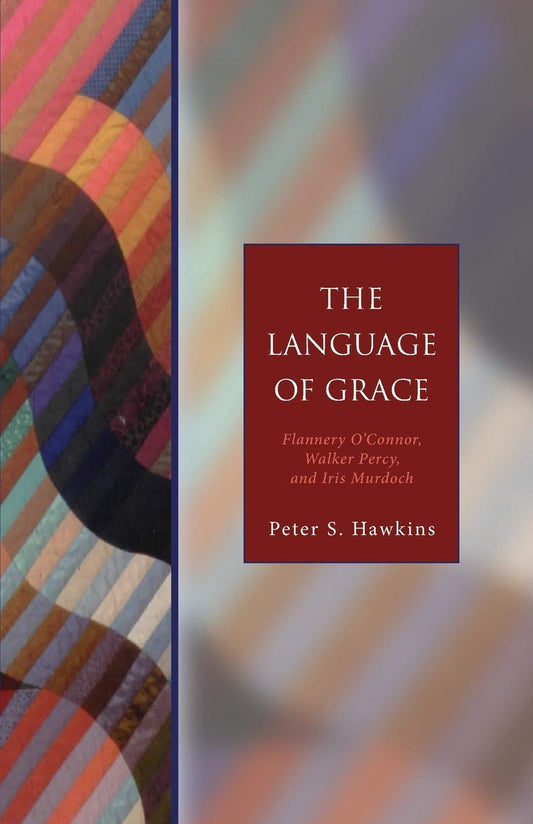 The Language Of Grace: Flannery O'connor, Walker Percy, and Iris Murdoch