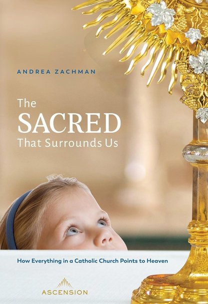 The Sacred That Surrounds Us: How Everything in a Catholic Church Points to Heaven