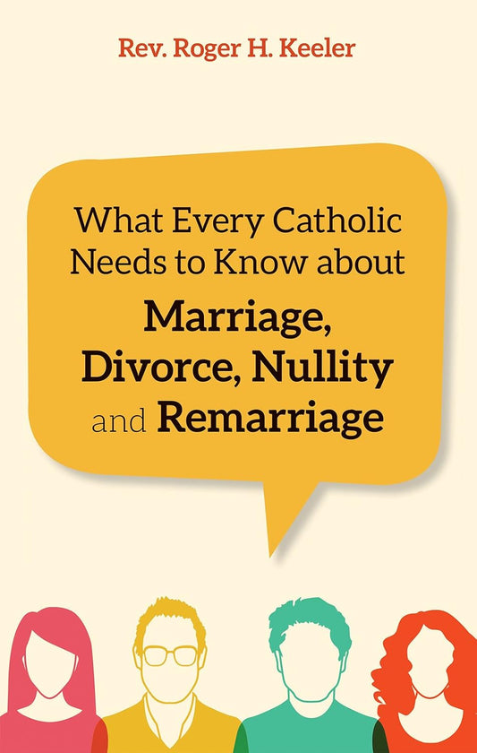 Book cover with text 'What Every Catholic Needs to Know about Marriage, Divorce, Nullity and Remarriage' by Rev. Roger H.
