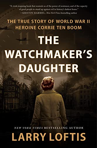 Watchmaker's Daughter: The True Story of World War II Heroine Corrie ten Boom