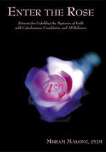 Enter The Rose: Retreats for Unfolding the Mysteries of Faith for Catechumens, Candidates, and All Believers