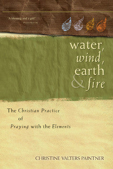 Water, Wind, Earth, and Fire: The Christian Practice of Praying with the Elements