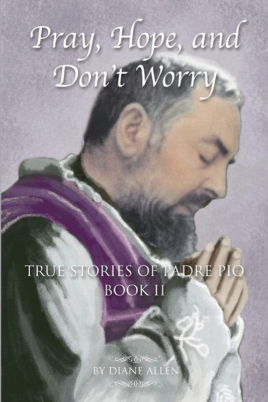 Pray, Hope  and Don't Worry True Stories of Padre Pio Book II