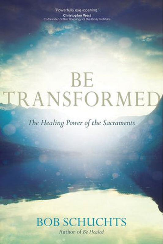 Be Transformed  Healing Power of the Sacraments