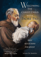 Welcoming the Christ Child With Padre Pio.    Daily Reflections for Advent