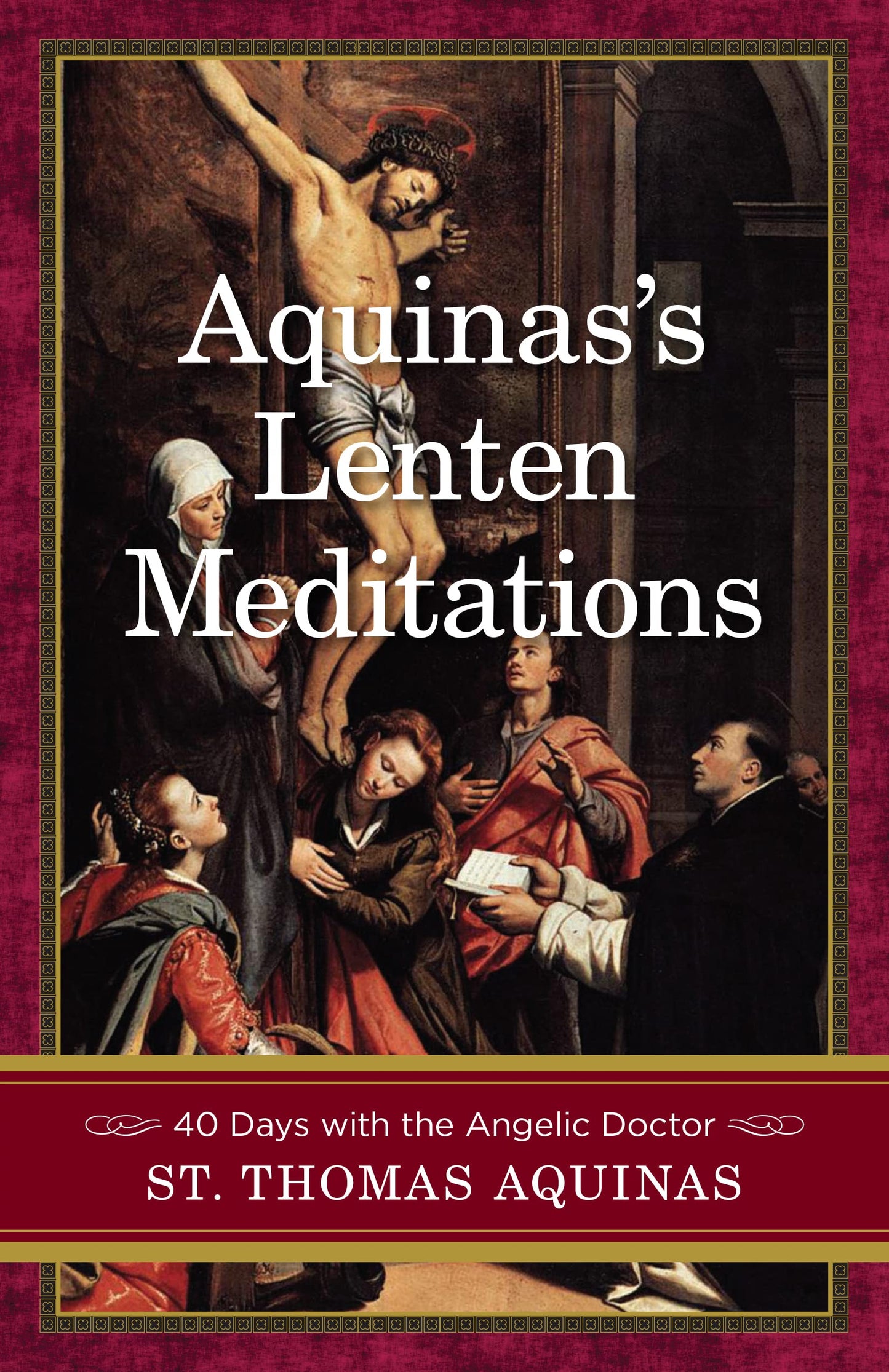 Aquinas's Lenten Meditations 40 Days with the Angelic Doctor St. Thomas Aquinas