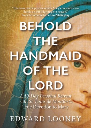 Behold the Handmaid of the Lord 10 Day Personal Retreat with St. Louis de Montfort's True Devotion to Mary